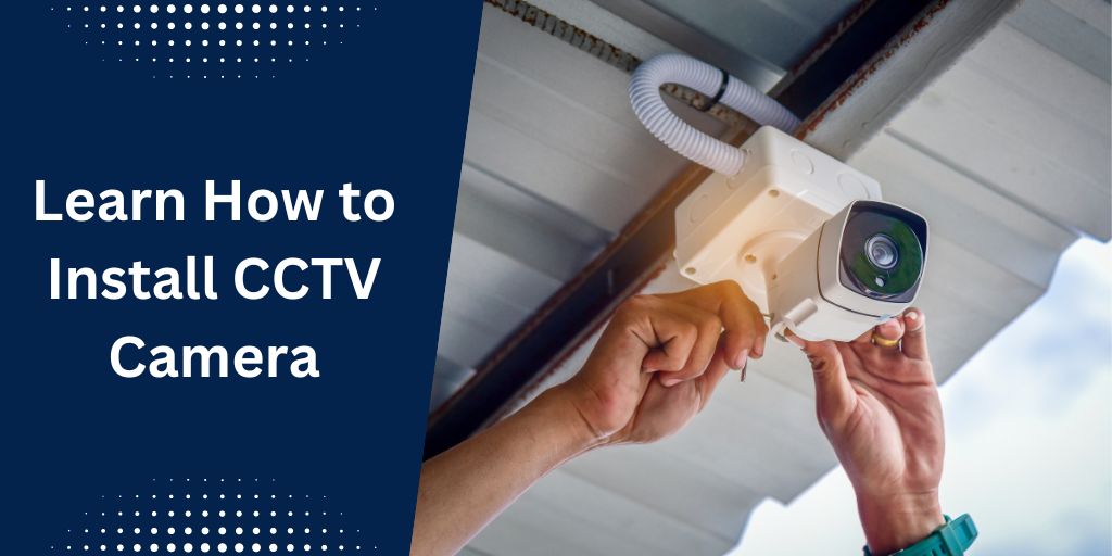 Learn How to Install CCTV Camera